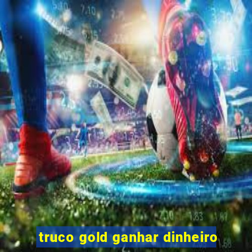 truco gold ganhar dinheiro